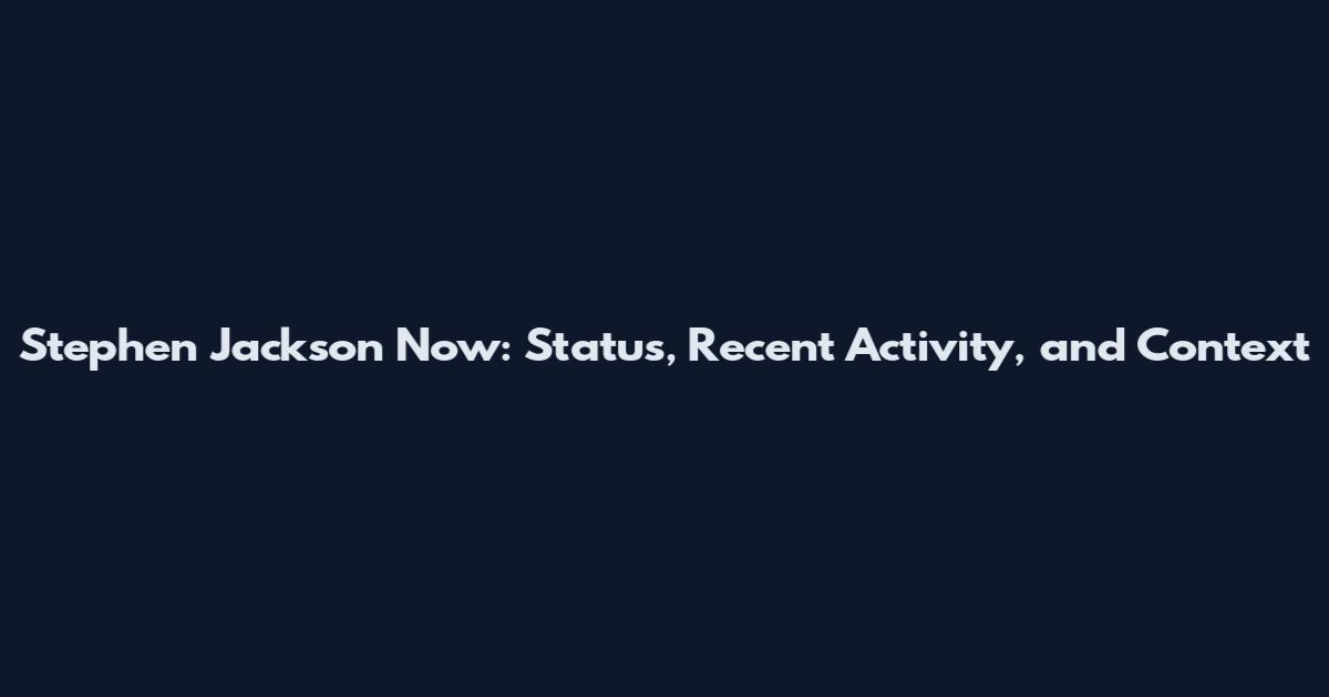 Stephen Jackson Now: Status, Recent Activity, and Context