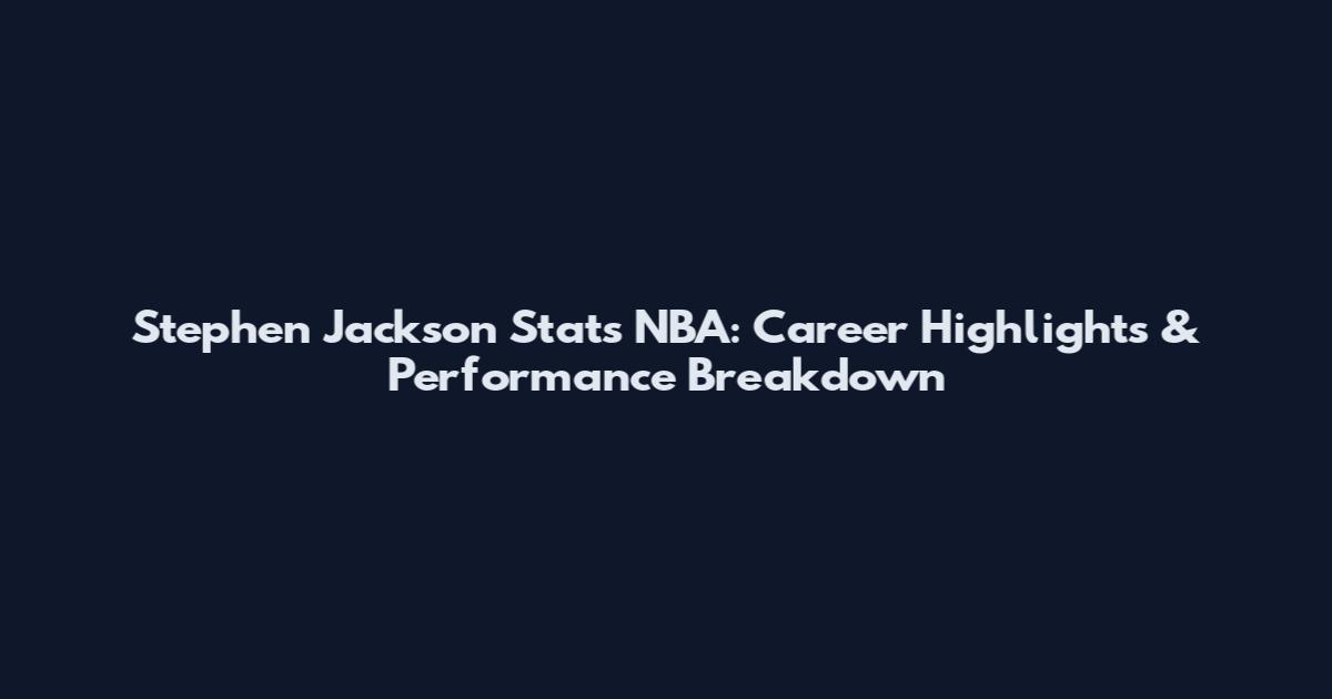 Stephen Jackson Stats NBA: Career Highlights & Performance Breakdown