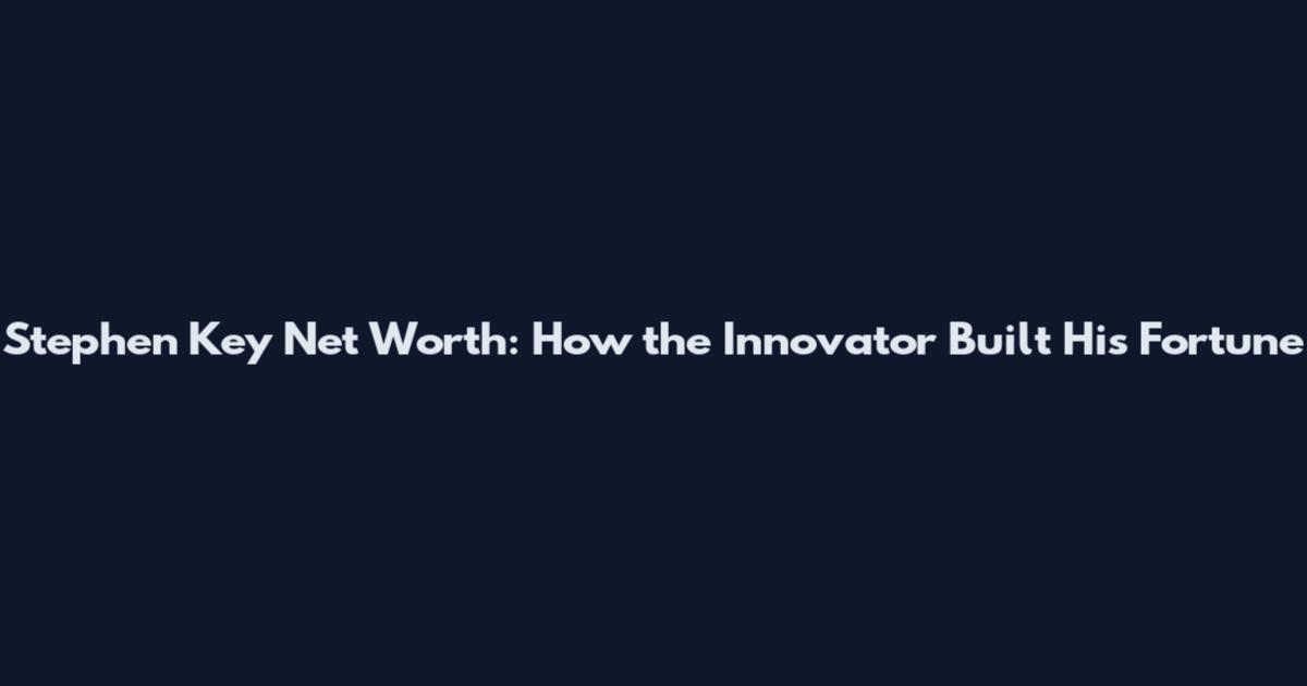 Stephen Key Net Worth: How the Innovator Built His Fortune