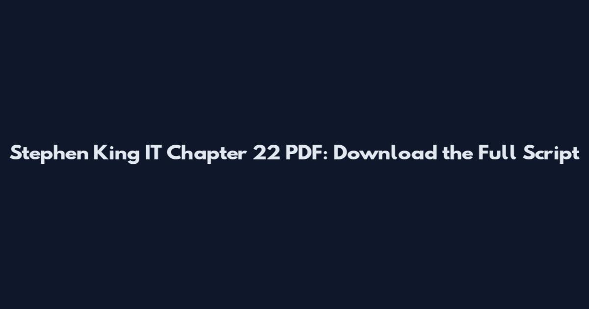 Stephen King IT Chapter 22 PDF: Download the Full Script