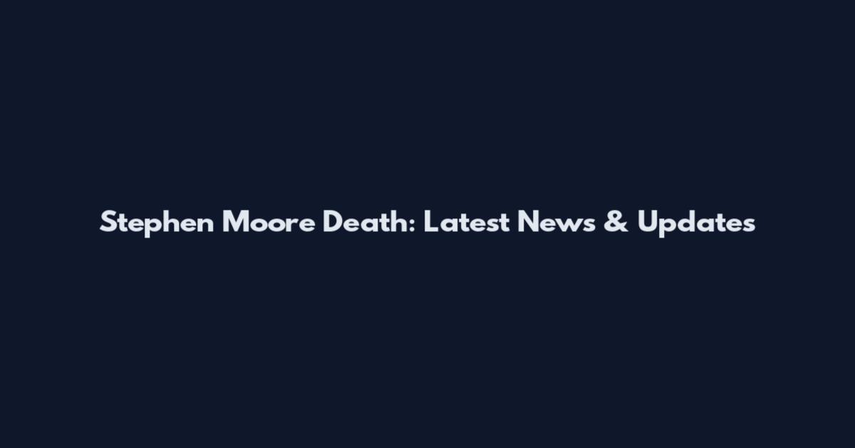 Stephen Moore Death: Latest News & Updates