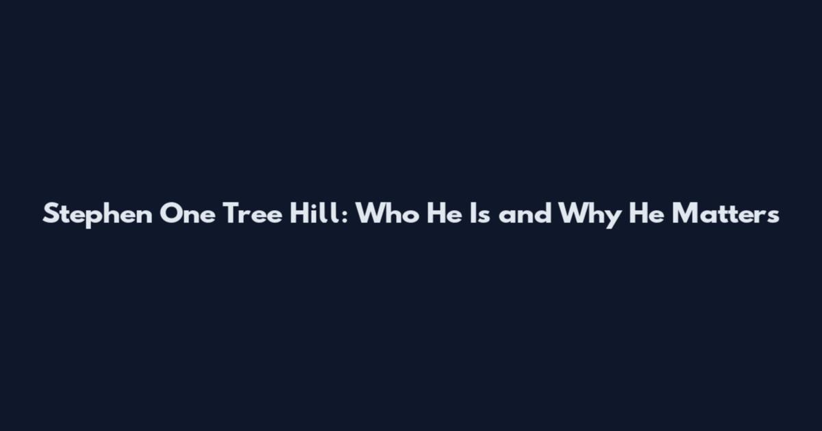 Stephen One Tree Hill: Who He Is and Why He Matters