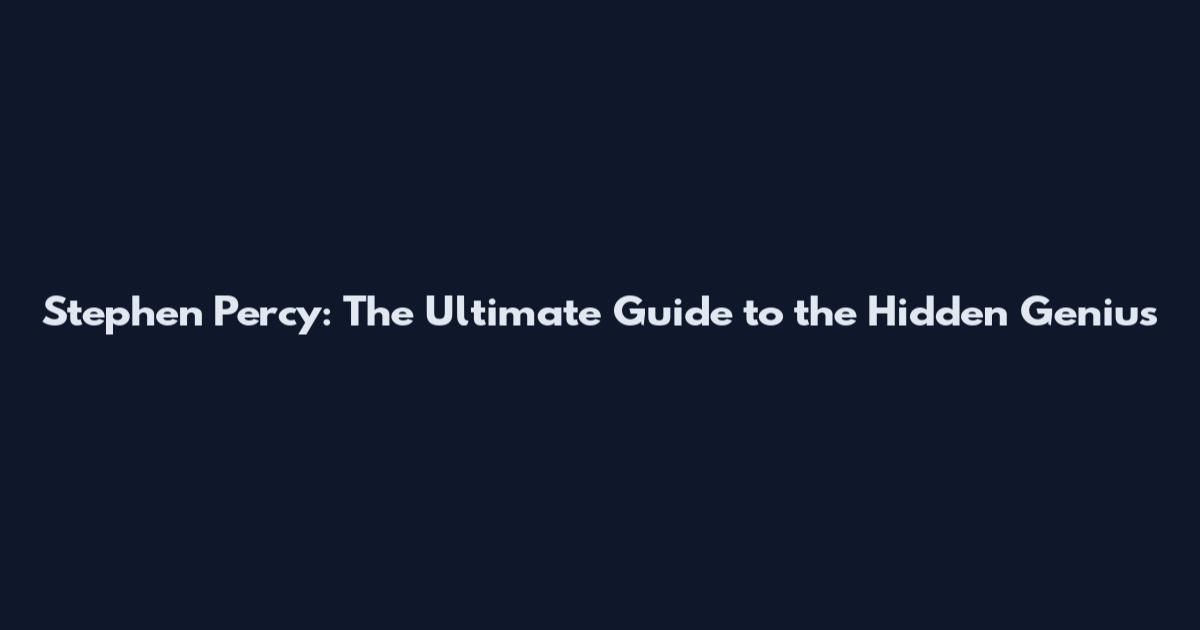 Stephen Percy: The Ultimate Guide to the Hidden Genius