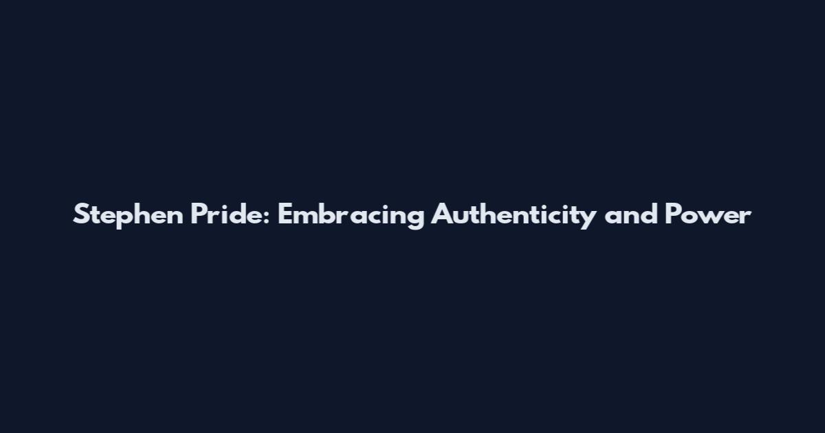 Stephen Pride: Embracing Authenticity and Power