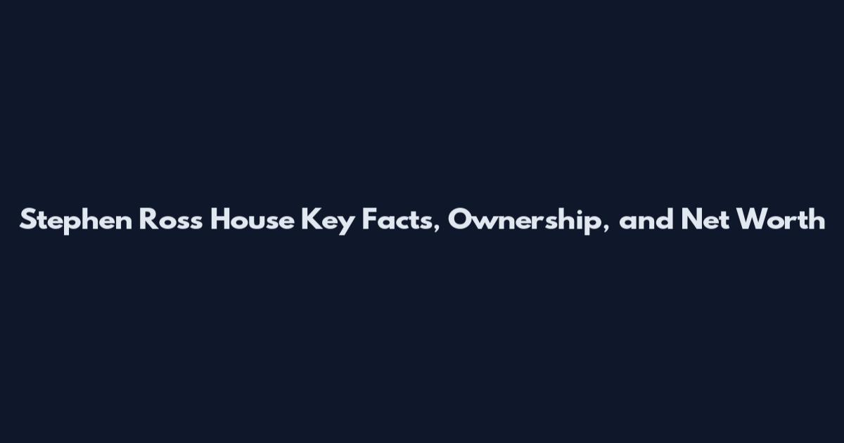 Stephen Ross House Key Facts, Ownership, and Net Worth