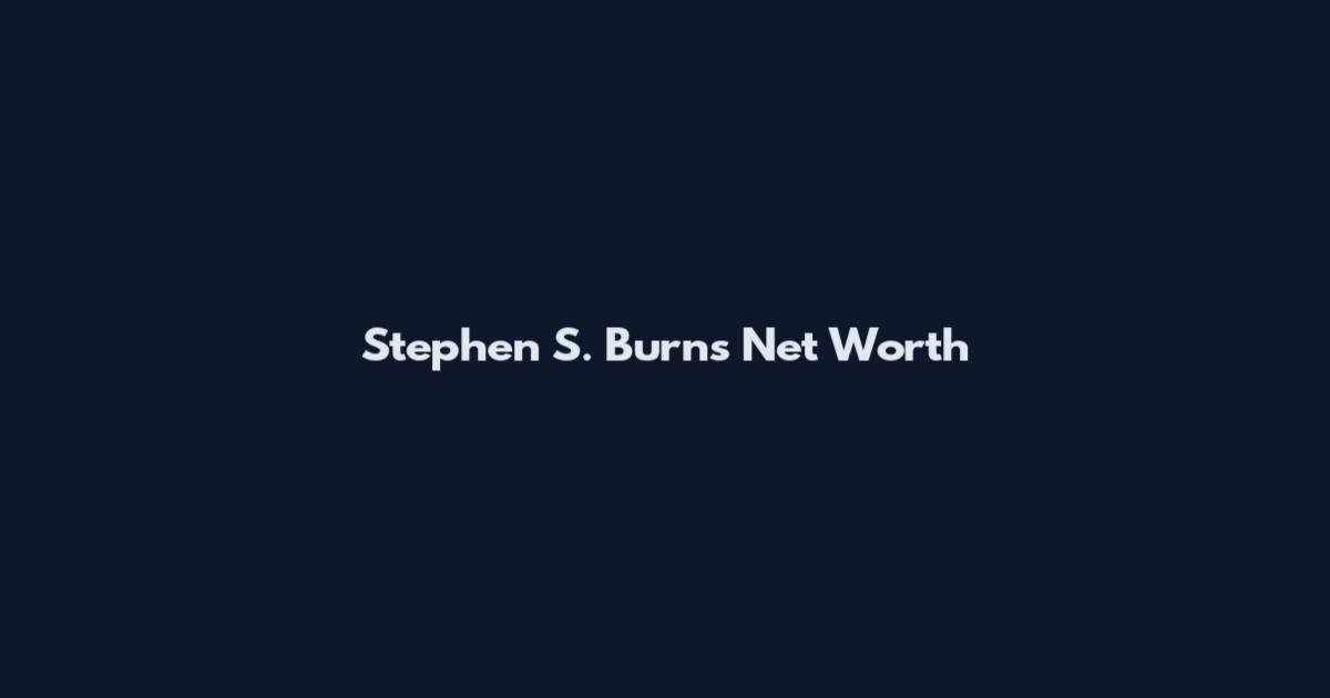Stephen S. Burns Net Worth