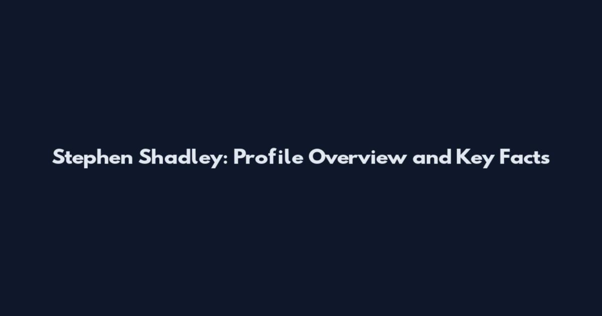 Stephen Shadley: Profile Overview and Key Facts
