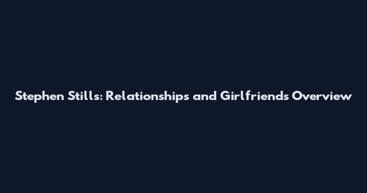 Stephen Stills: Relationships and Girlfriends Overview
