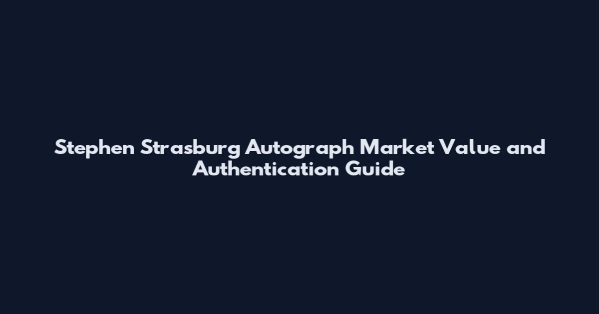Stephen Strasburg Autograph Market Value and Authentication Guide