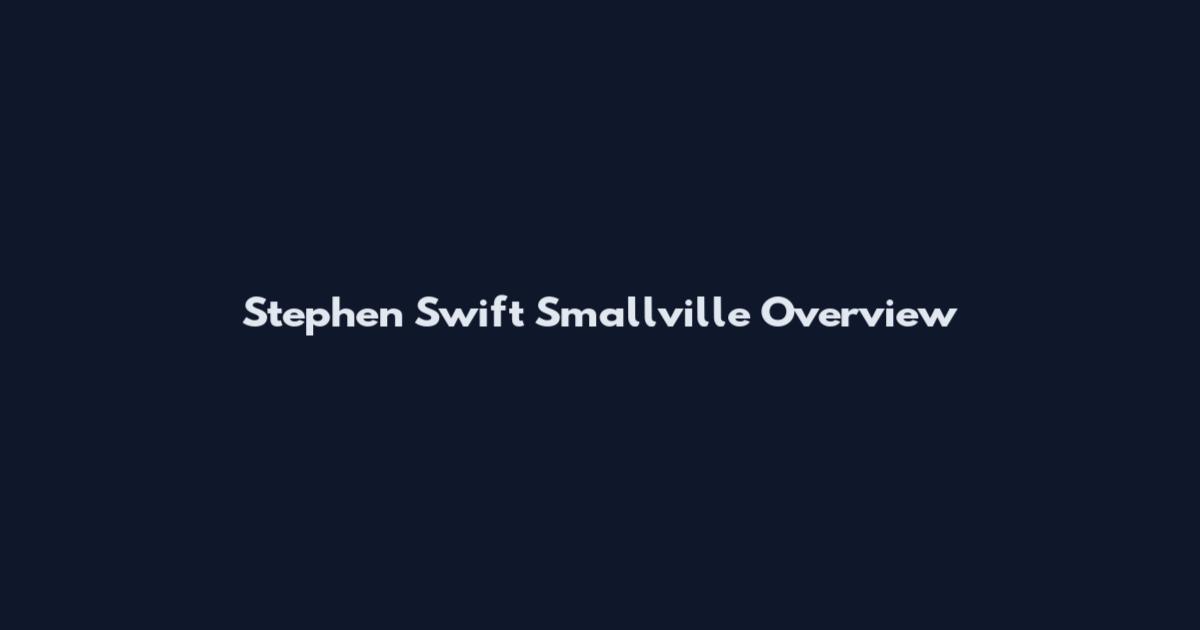 Stephen Swift Smallville Overview