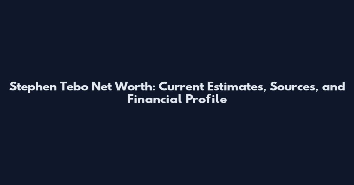Stephen Tebo Net Worth: Current Estimates, Sources, and Financial Profile