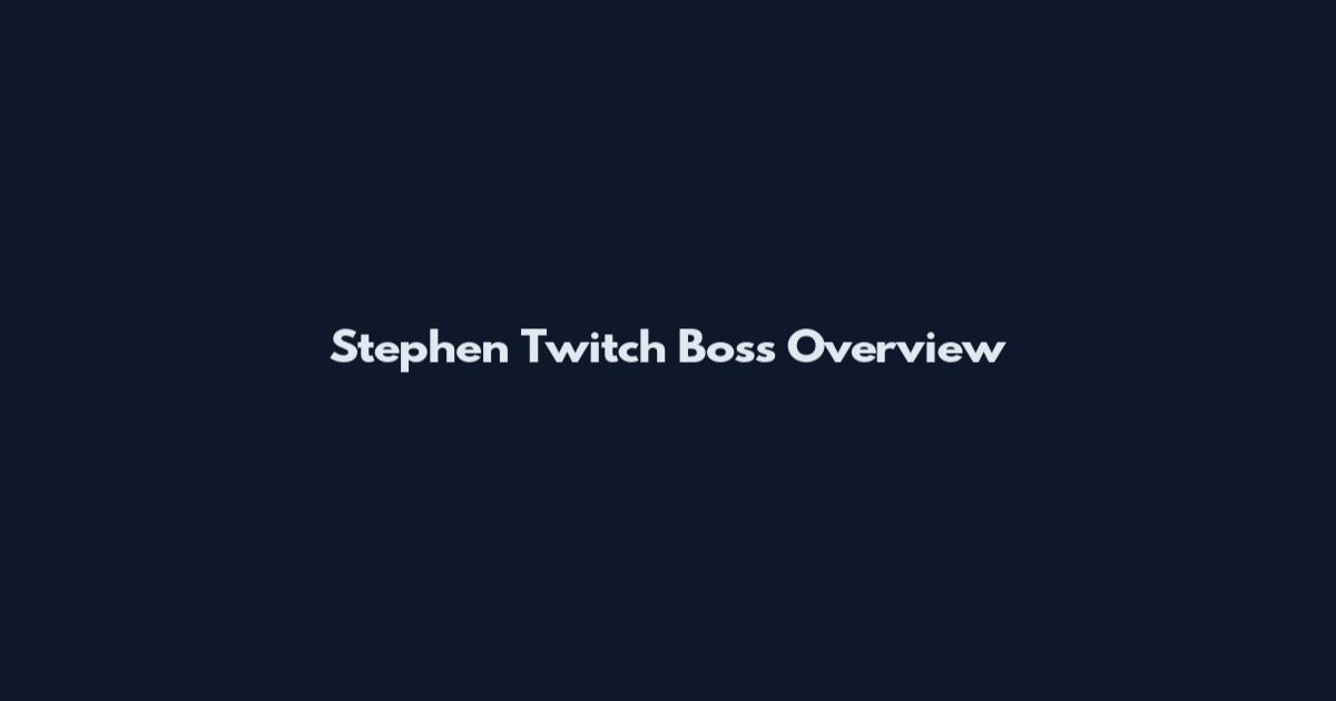 Stephen Twitch Boss Overview