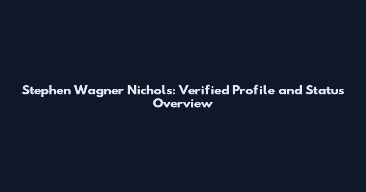 Stephen Wagner Nichols: Verified Profile and Status Overview
