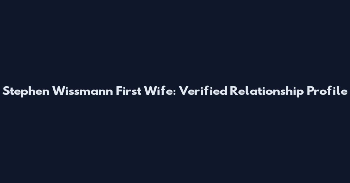 Stephen Wissmann First Wife: Verified Relationship Profile