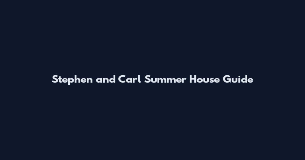 Stephen and Carl Summer House Guide