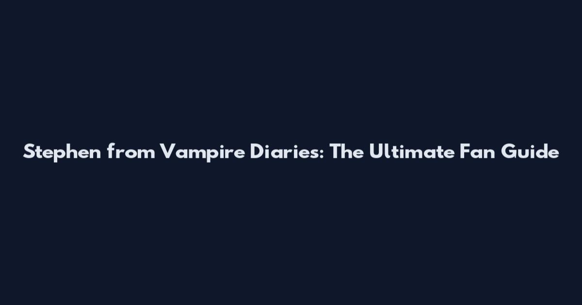 Stephen from Vampire Diaries: The Ultimate Fan Guide