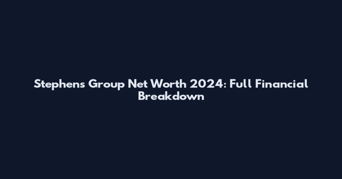Stephens Group Net Worth 2024: Full Financial Breakdown