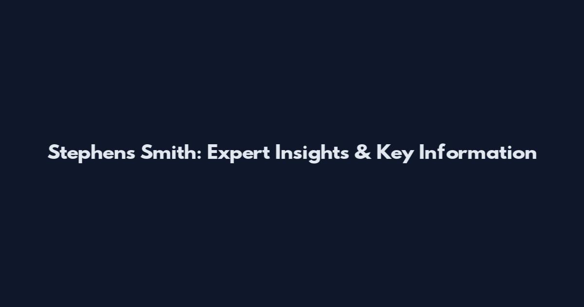 Stephens Smith: Expert Insights & Key Information