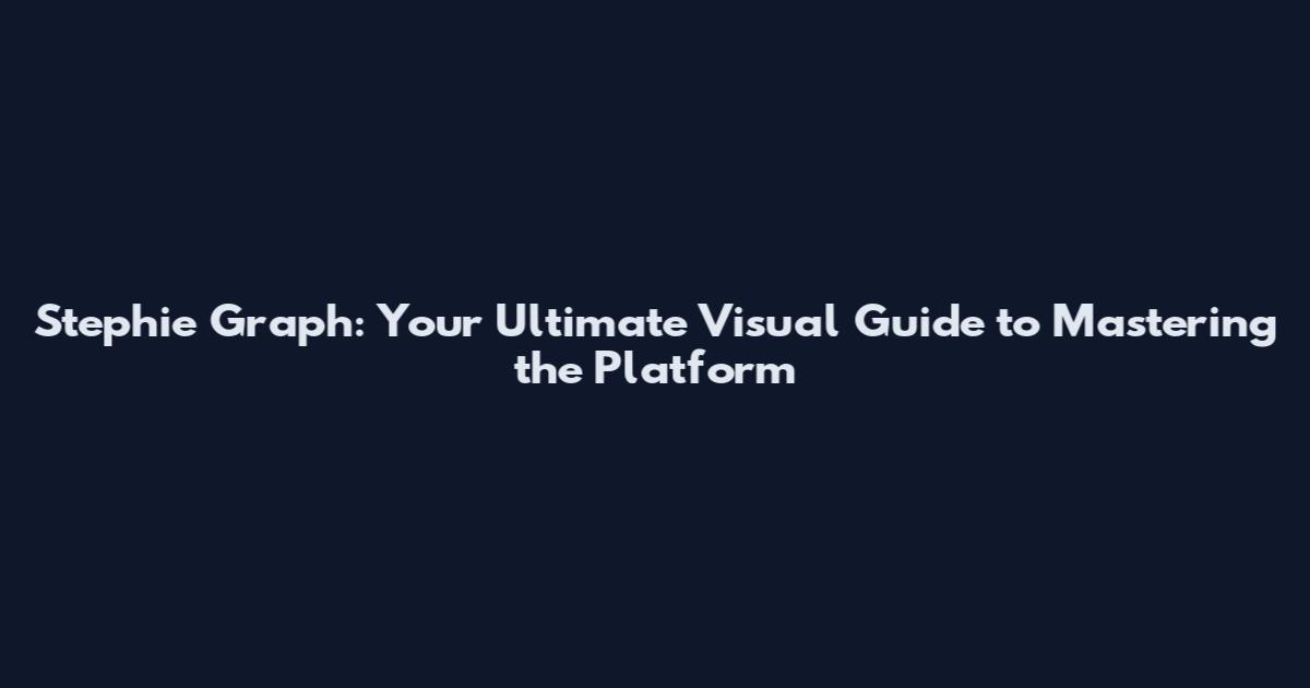 Stephie Graph: Your Ultimate Visual Guide to Mastering the Platform
