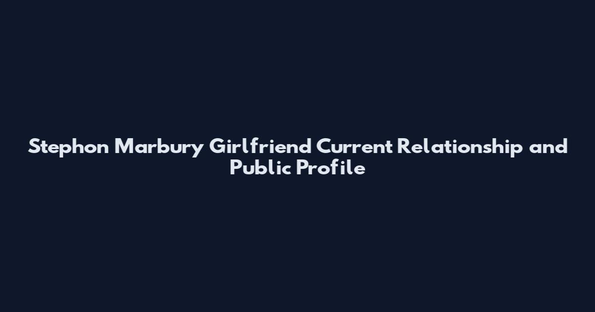 Stephon Marbury Girlfriend Current Relationship and Public Profile