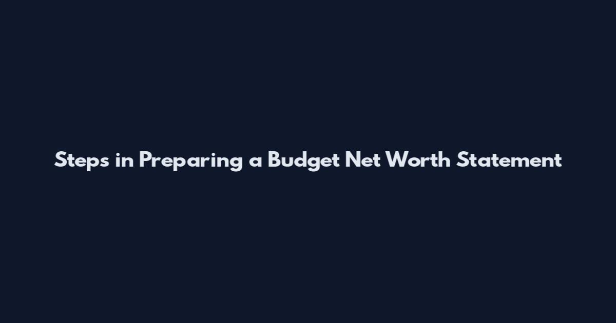 Steps in Preparing a Budget Net Worth Statement