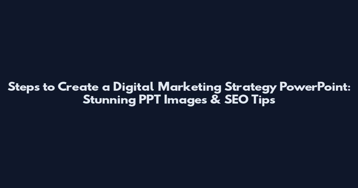 Steps to Create a Digital Marketing Strategy PowerPoint: Stunning PPT Images & SEO Tips