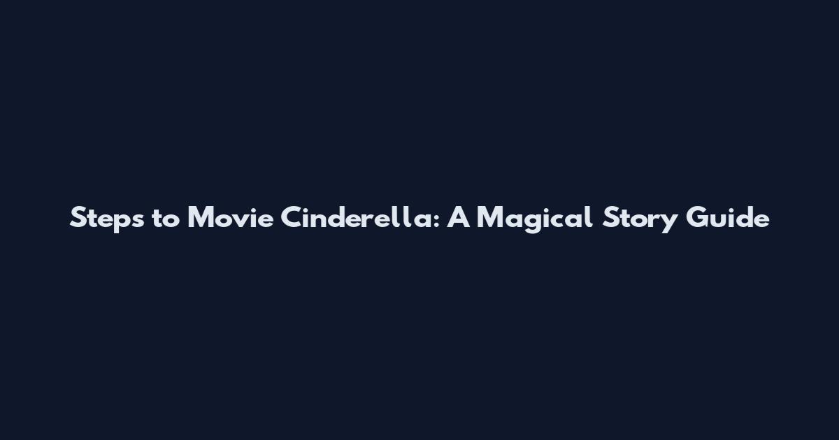 Steps to Movie Cinderella: A Magical Story Guide