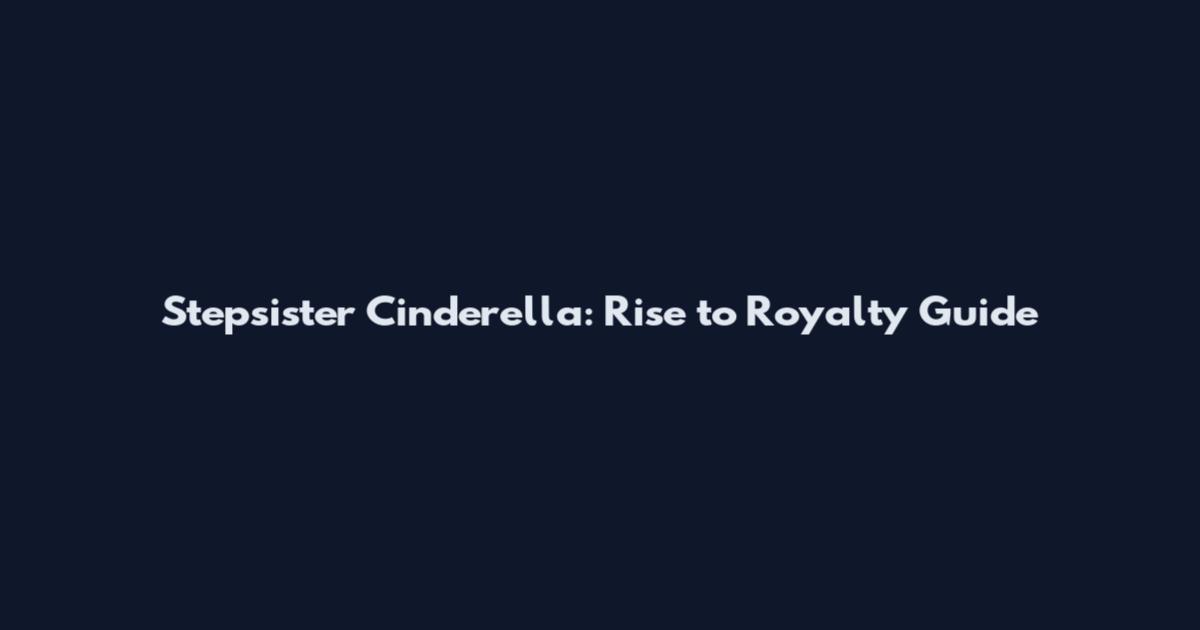 Stepsister Cinderella: Rise to Royalty Guide