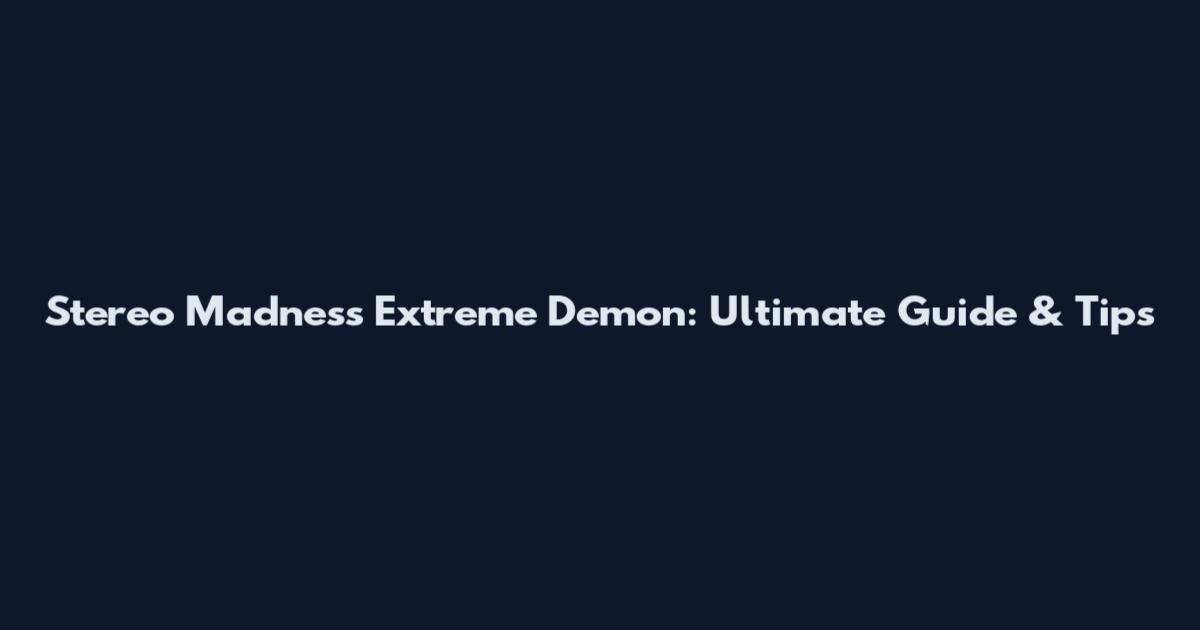 Stereo Madness Extreme Demon: Ultimate Guide & Tips