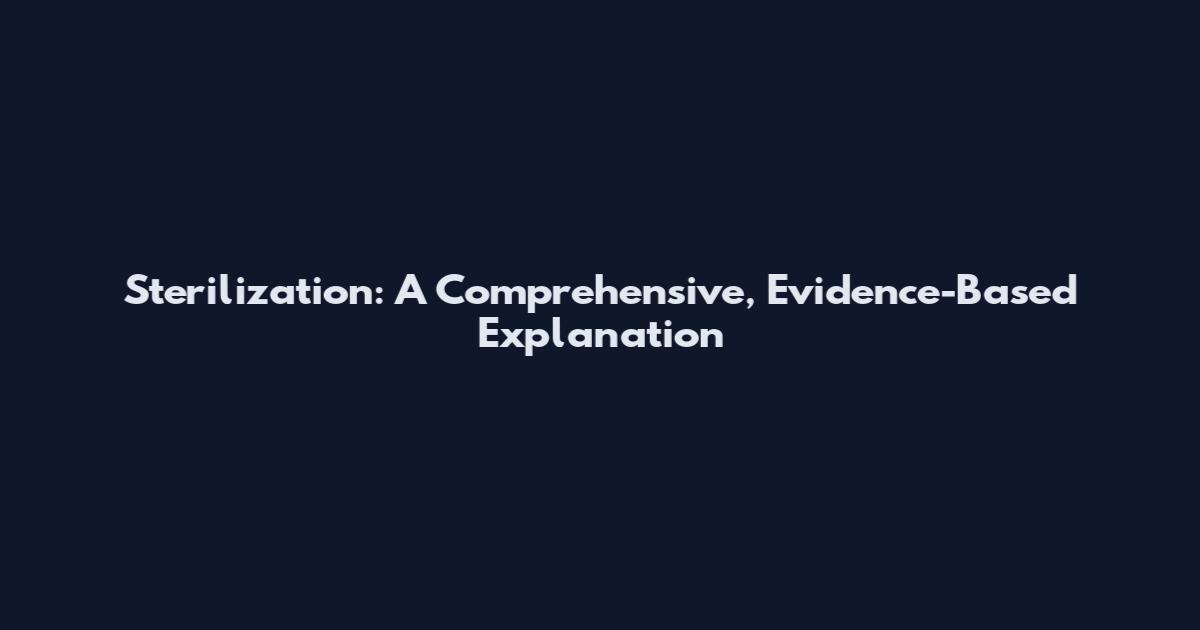 Sterilization: A Comprehensive, Evidence-Based Explanation