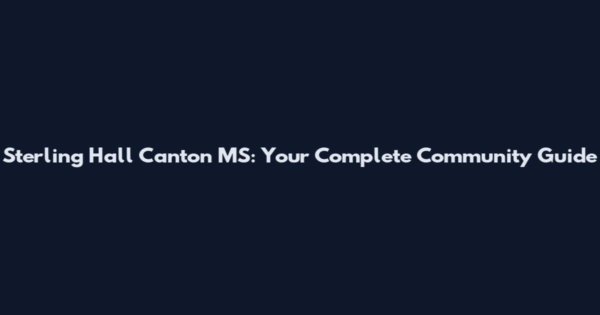 Sterling Hall Canton MS: Your Complete Community Guide
