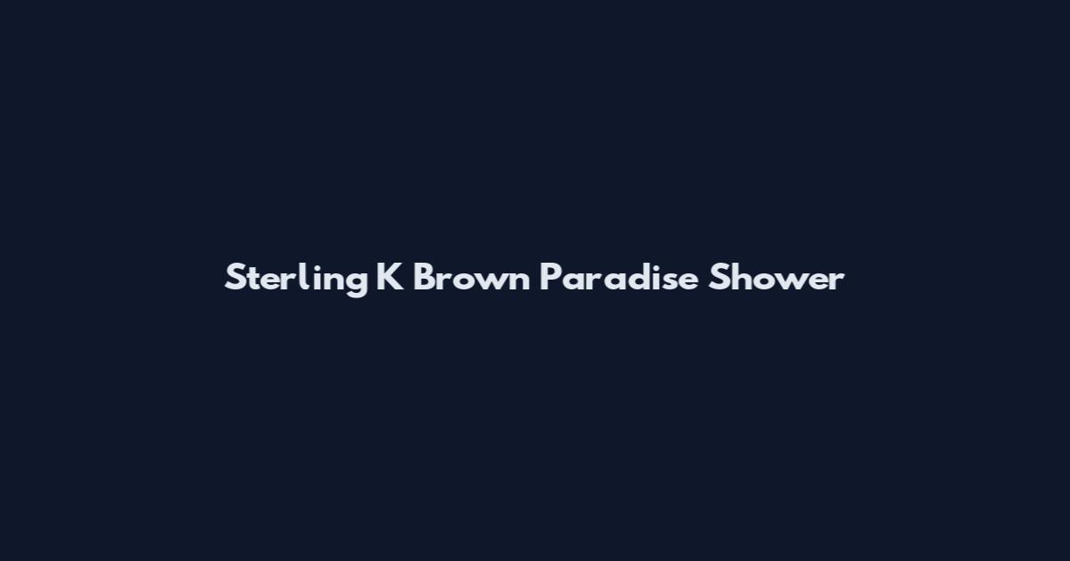 Sterling K Brown Paradise Shower