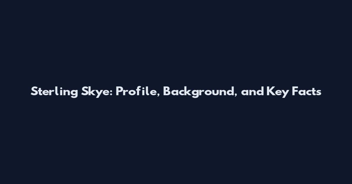 Sterling Skye: Profile, Background, and Key Facts