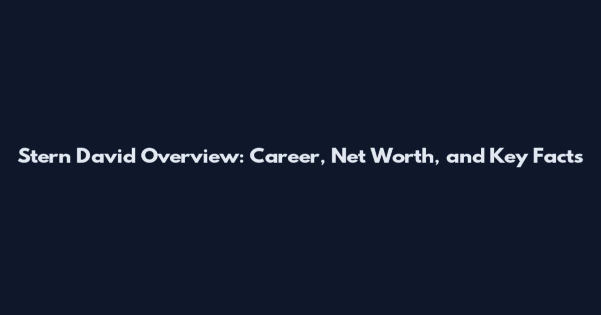 Stern David Overview: Career, Net Worth, and Key Facts