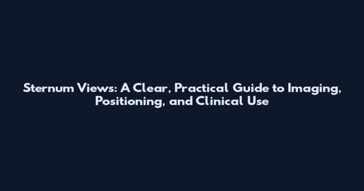 Sternum Views: A Clear, Practical Guide to Imaging, Positioning, and Clinical Use