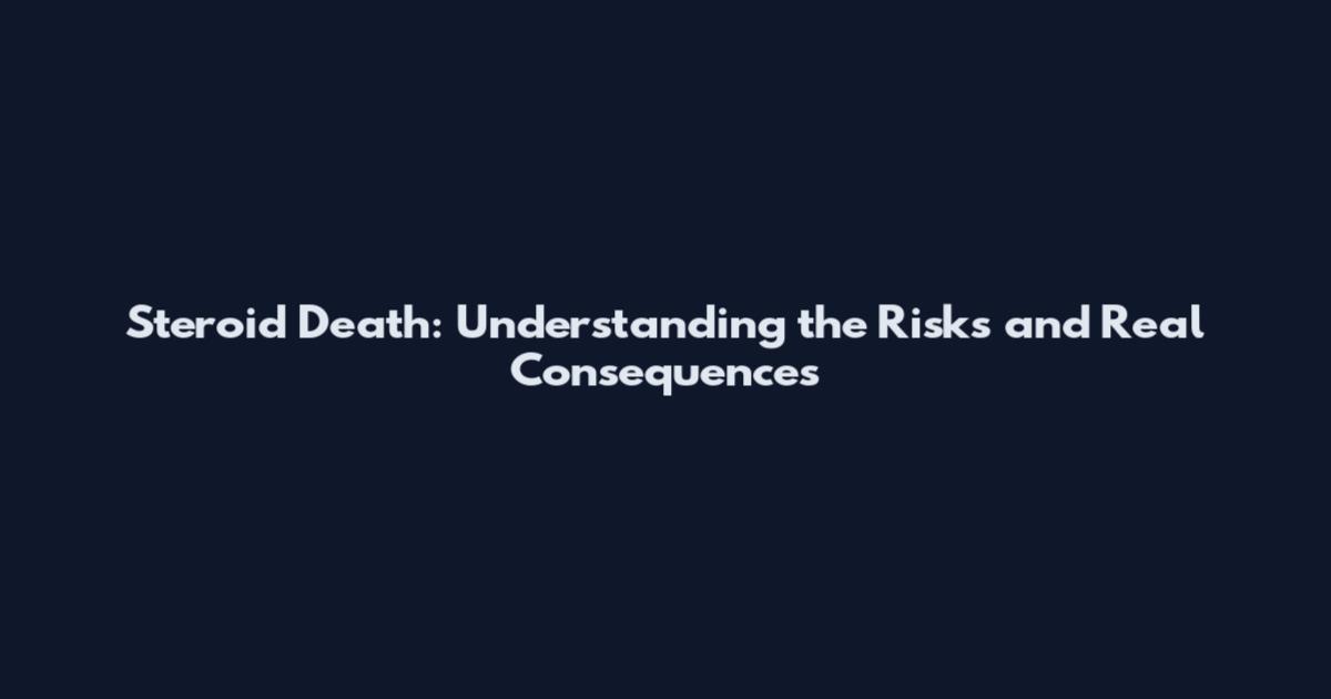 Steroid Death: Understanding the Risks and Real Consequences