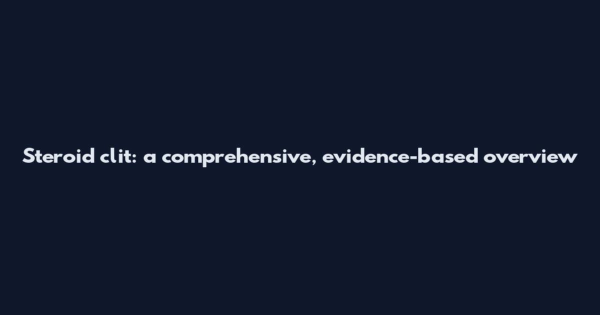 Steroid clit: a comprehensive, evidence-based overview