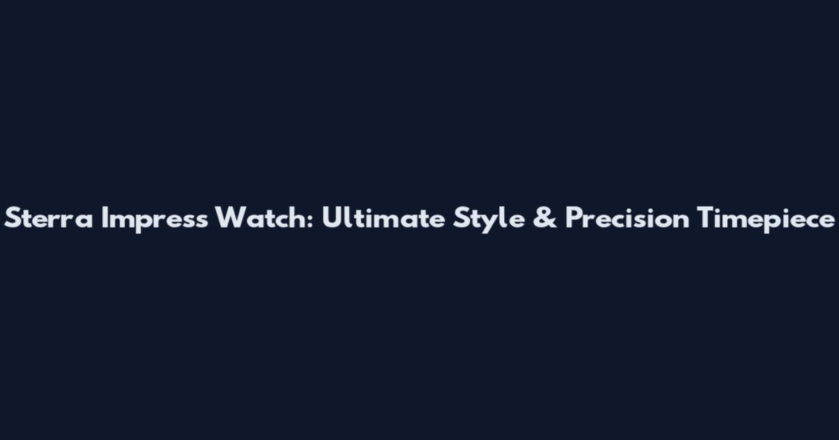 Sterra Impress Watch: Ultimate Style & Precision Timepiece
