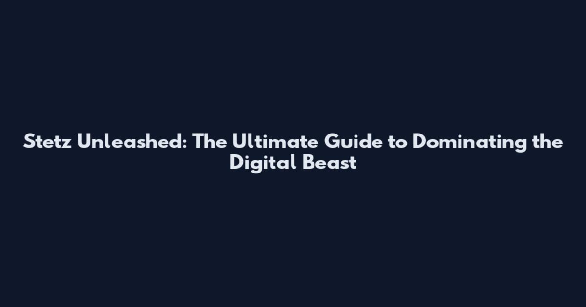 Stetz Unleashed: The Ultimate Guide to Dominating the Digital Beast