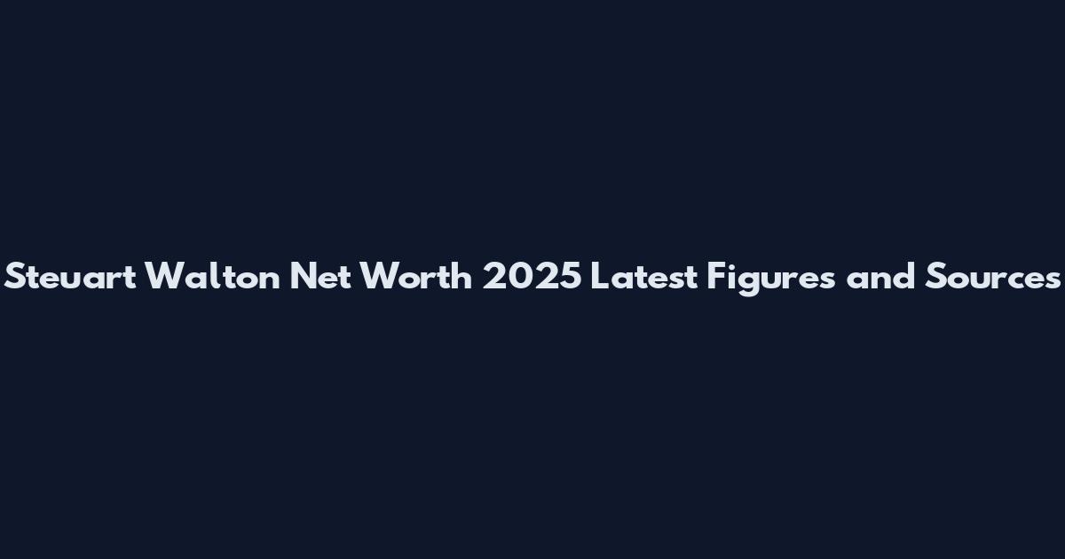 Steuart Walton Net Worth 2025 Latest Figures and Sources