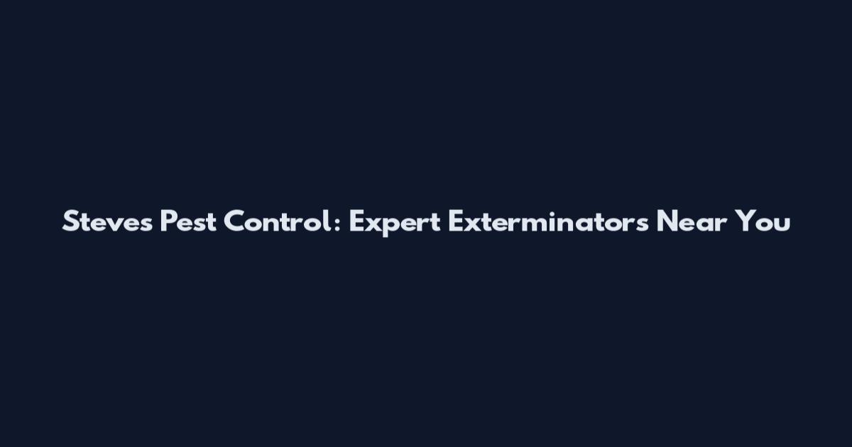 Steve's Pest Control: Expert Exterminators Near You