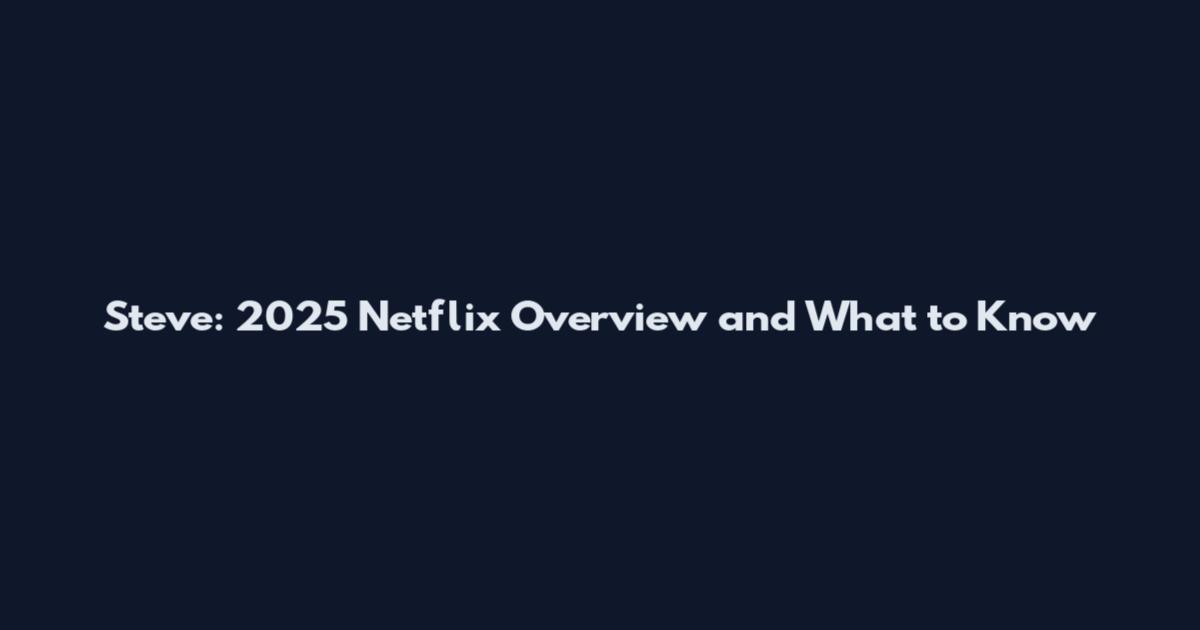 Steve: 2025 Netflix Overview and What to Know