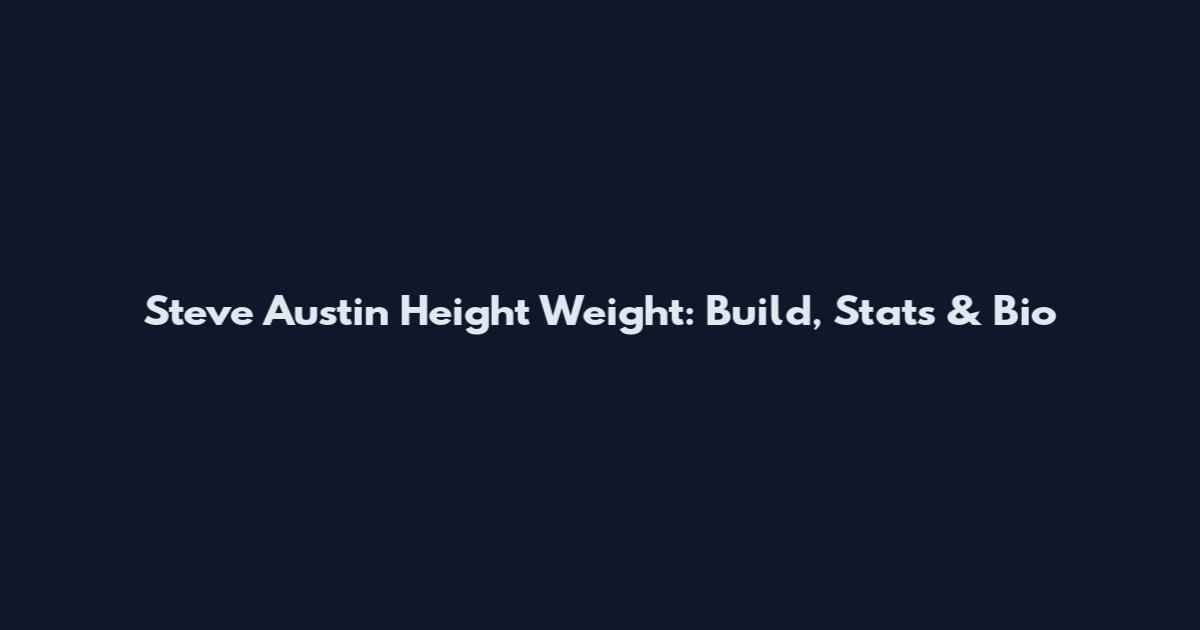 Steve Austin Height Weight: Build, Stats & Bio