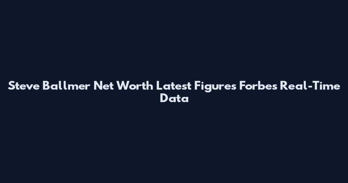 Steve Ballmer Net Worth Latest Figures Forbes Real-Time Data