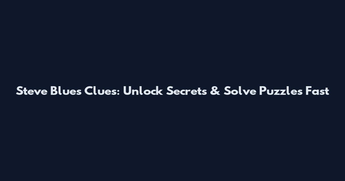 Steve Blue's Clues: Unlock Secrets & Solve Puzzles Fast