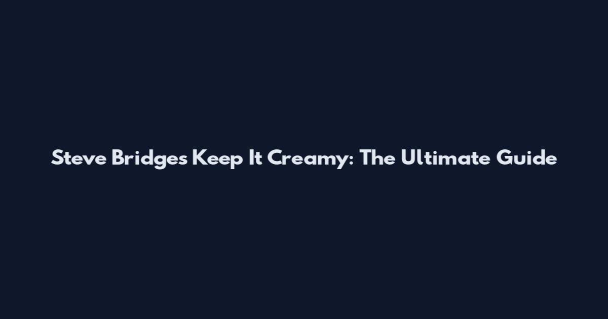 Steve Bridges Keep It Creamy: The Ultimate Guide