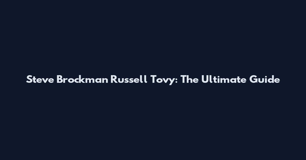 Steve Brockman Russell Tovy: The Ultimate Guide