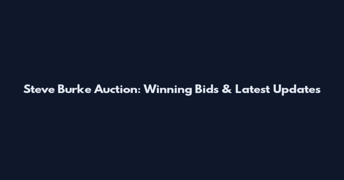 Steve Burke Auction: Winning Bids & Latest Updates