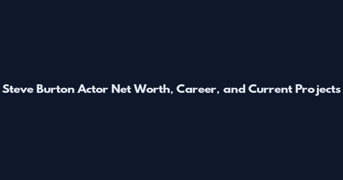 Steve Burton Actor Net Worth, Career, and Current Projects