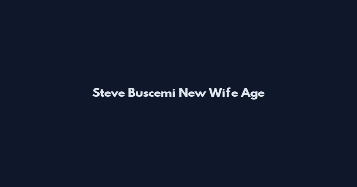 Steve Buscemi New Wife Age